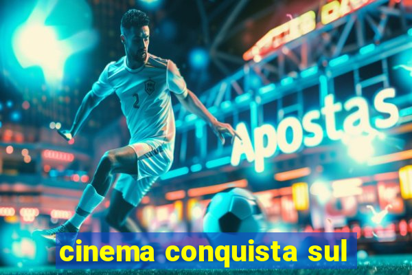 cinema conquista sul